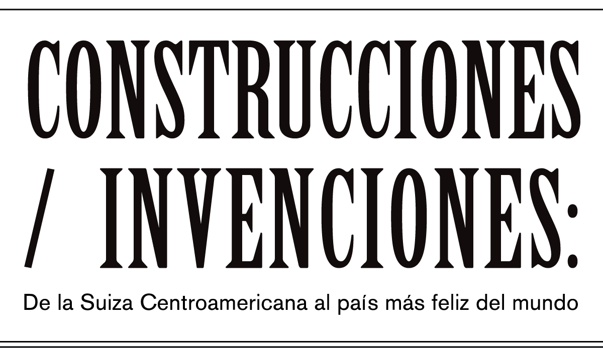 Construcciones/Invenciones: De la Suiza Centroamericana al país más feliz del mundo