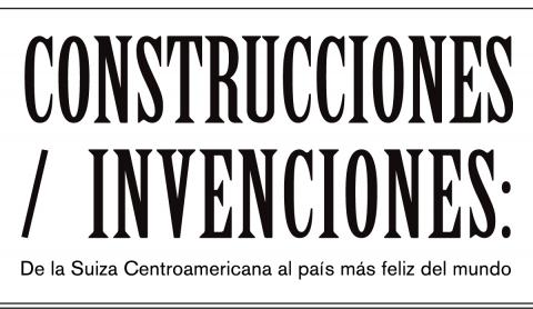 Construcciones/Invenciones: De la Suiza Centroamericana al país más feliz del mundo