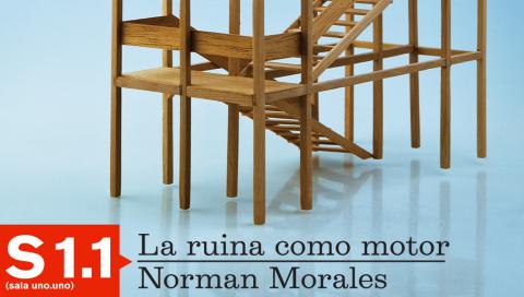 La ruina como motor. Norman Morales